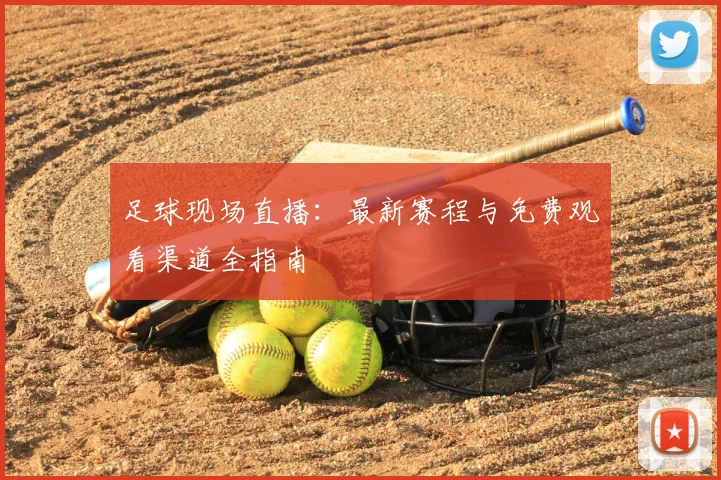 足球现场直播：最新赛程与免费观看渠道全指南